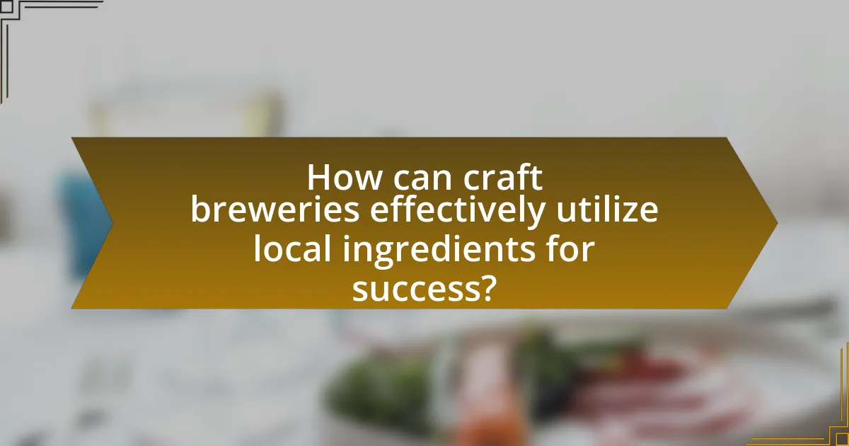 How can craft breweries effectively utilize local ingredients for success?