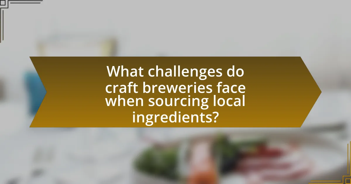 What challenges do craft breweries face when sourcing local ingredients?